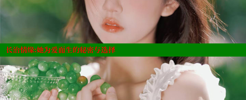 长治情缘：她为爱而生的秘密与选择