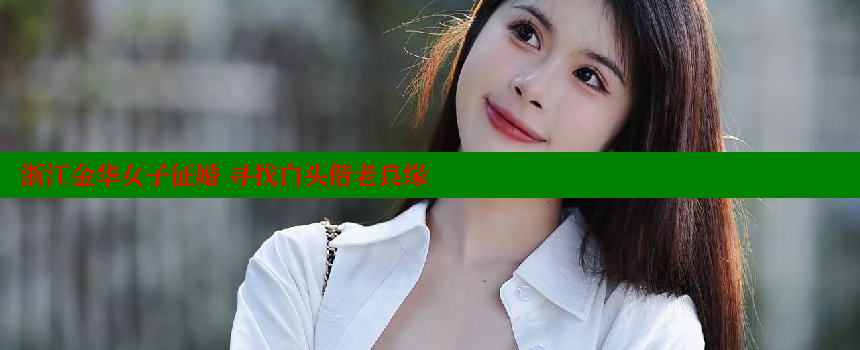 浙江金华女子征婚 寻找白头偕老良缘